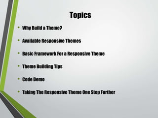 Topics
• Why Build a Theme?
• Available Responsive Themes
• Basic Framework For a Responsive Theme
• Theme Building Tips
•...
