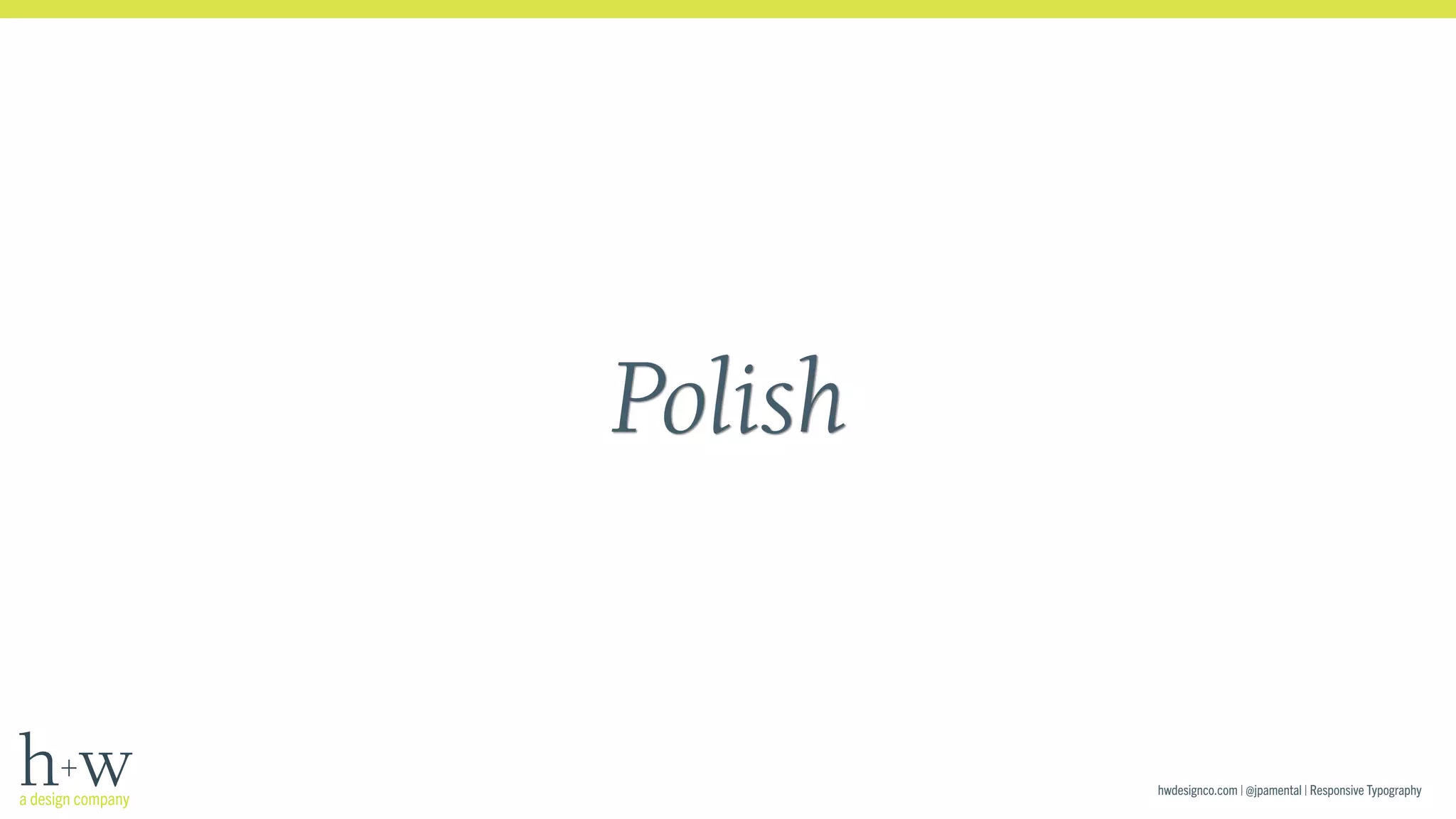 hwdesignco.com | @jpamental | Responsive Typography 
Polish 
 