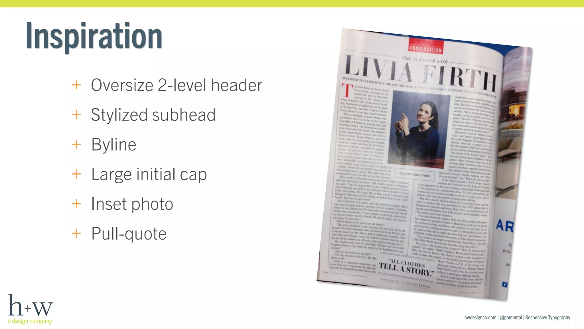 hwdesignco.com | @jpamental | Responsive Typography 
Inspiration 
+ Oversize 2-level header 
+ Stylized subhead 
+ Byline 
+ Large initial cap 
+ Inset photo 
+ Pull-quote 
 