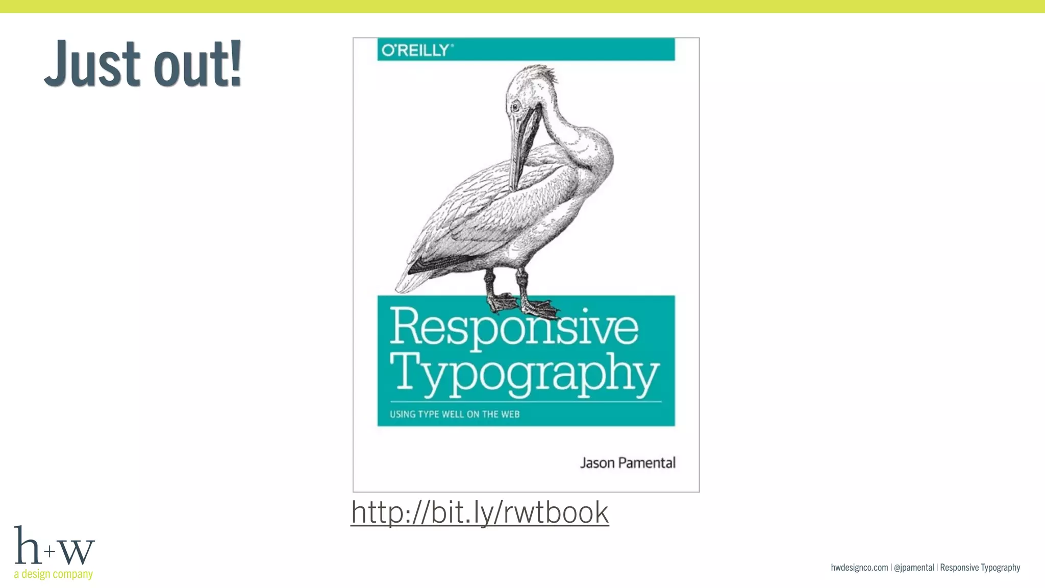 hwdesignco.com | @jpamental | Responsive Typography 
Just out! 
http://bit.ly/rwtbook 
 