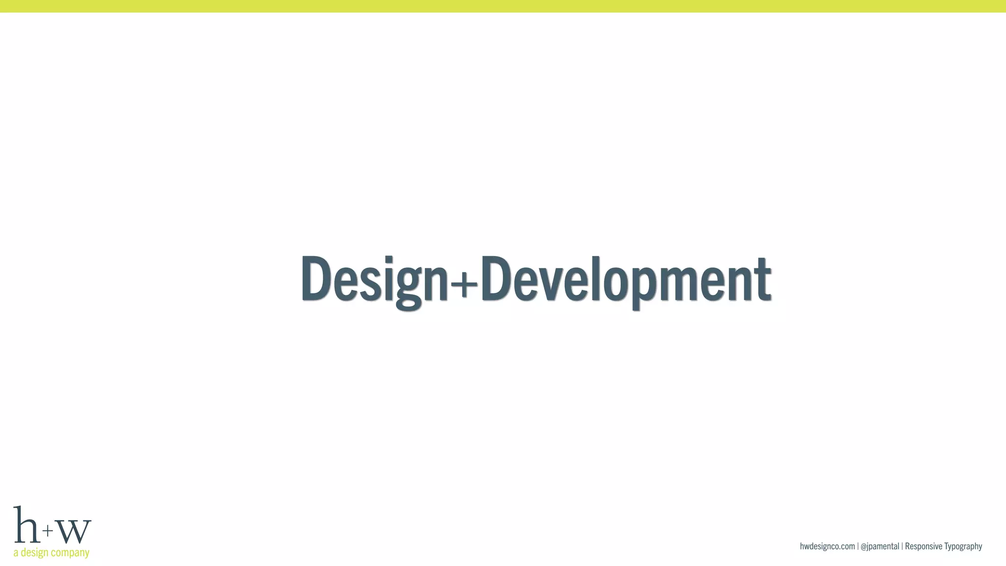 hwdesignco.com | @jpamental | Responsive Typography 
Design+Development 
 
