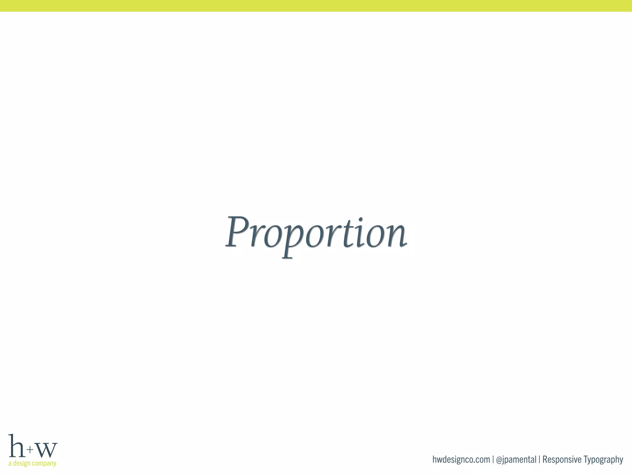 hwdesignco.com | @jpamental | Responsive Typography 
Proportion 
 