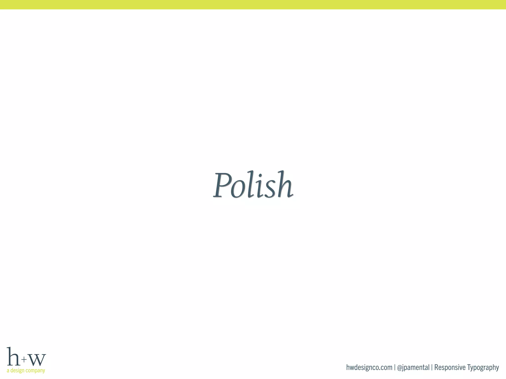 hwdesignco.com | @jpamental | Responsive Typography 
Polish 
 