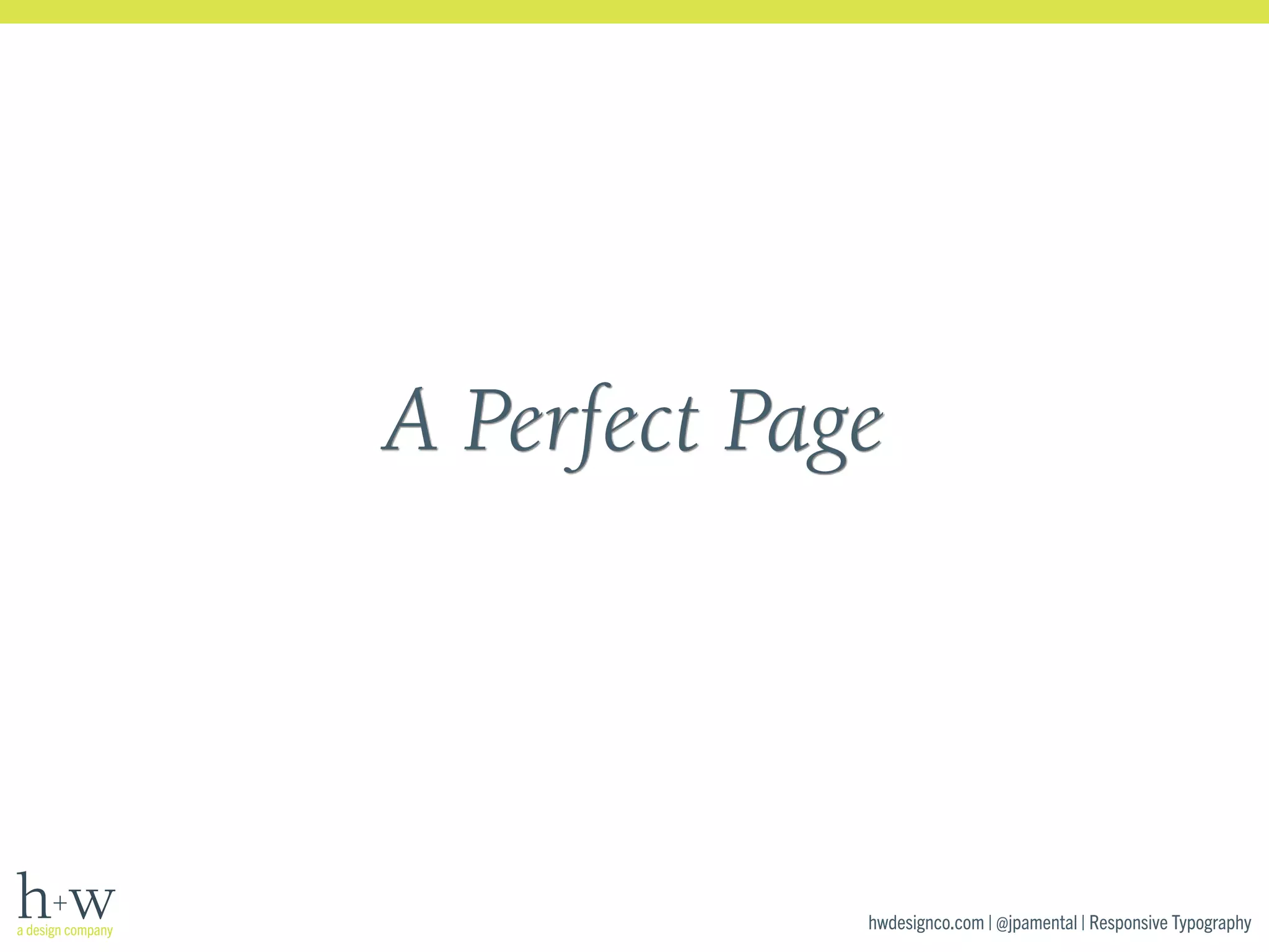 A Perfect Page 
hwdesignco.com | @jpamental | Responsive Typography 
 