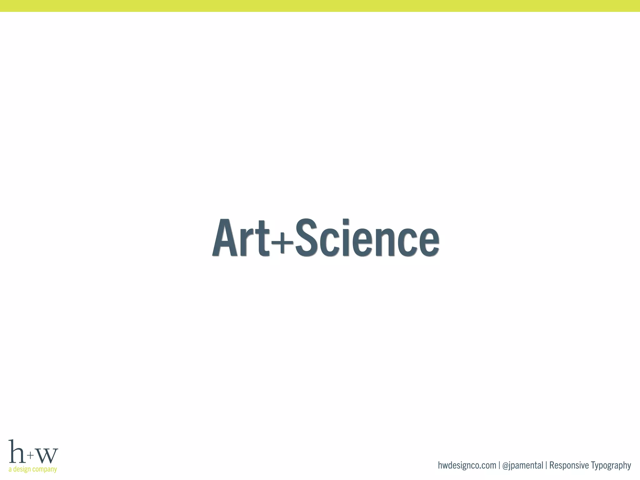Art+Science 
hwdesignco.com | @jpamental | Responsive Typography 
 