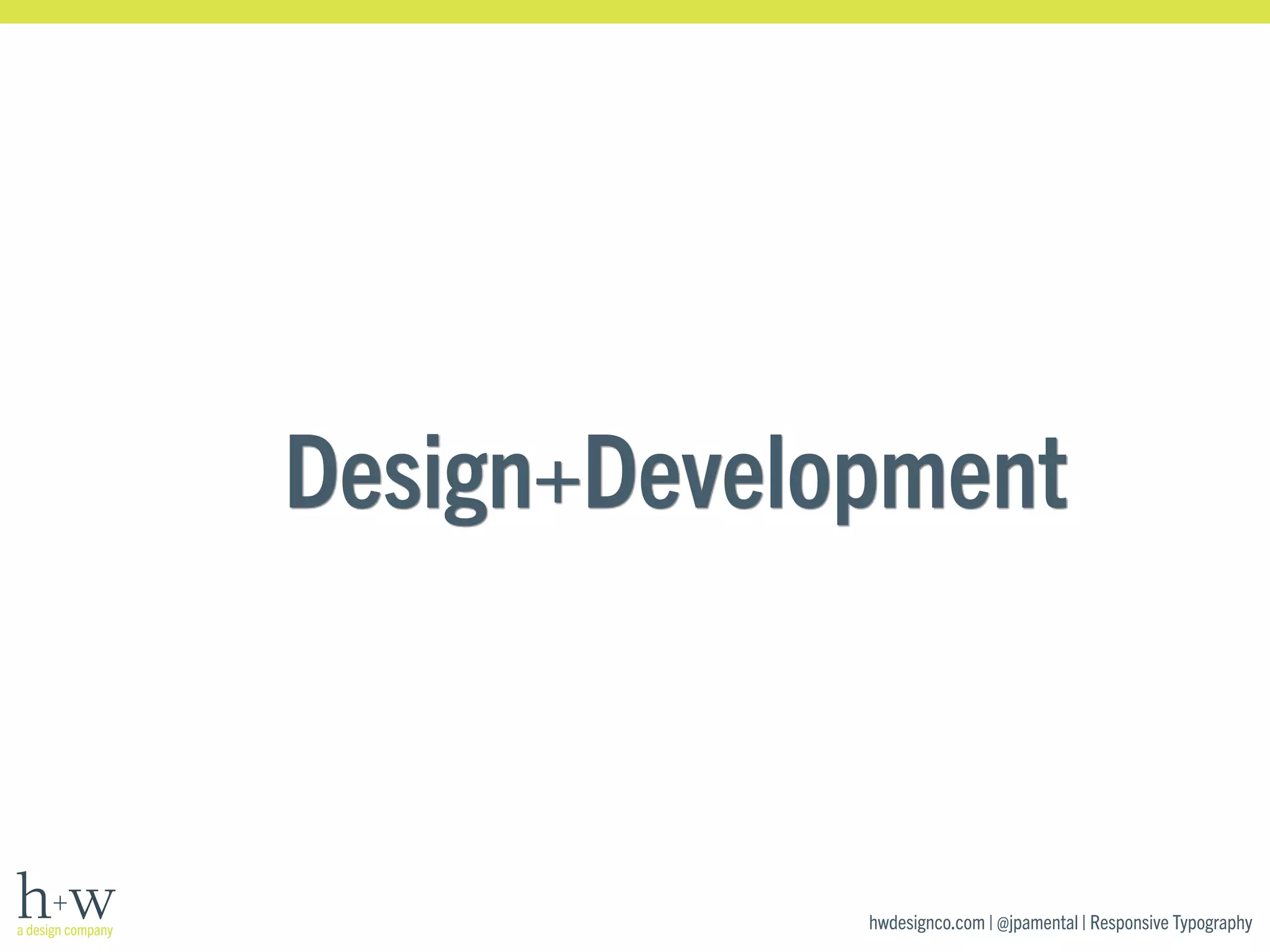 Design+Development 
hwdesignco.com | @jpamental | Responsive Typography 
 
