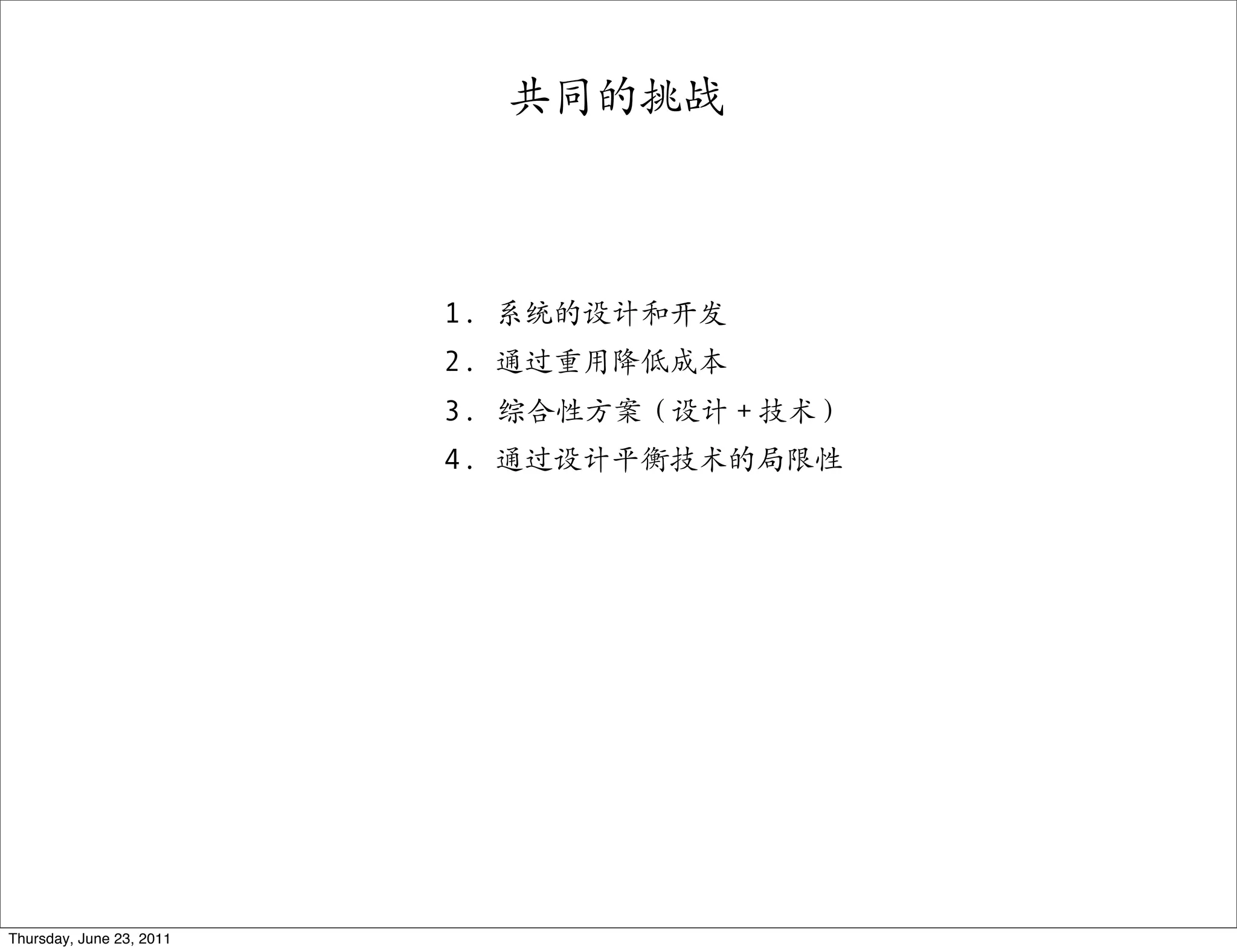 共同的挑战



                          1. 系统的设计和开发
                          2. 通过重用降低成本
                          3. 综合性方案（设计＋技术）
                          4. 通过设计平衡技术的局限性




Thursday, June 23, 2011
 