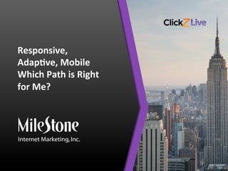 Responsive,	
  
Adap.ve,	
  Mobile	
  
Which	
  Path	
  is	
  Right	
  
for	
  Me?	
  
 