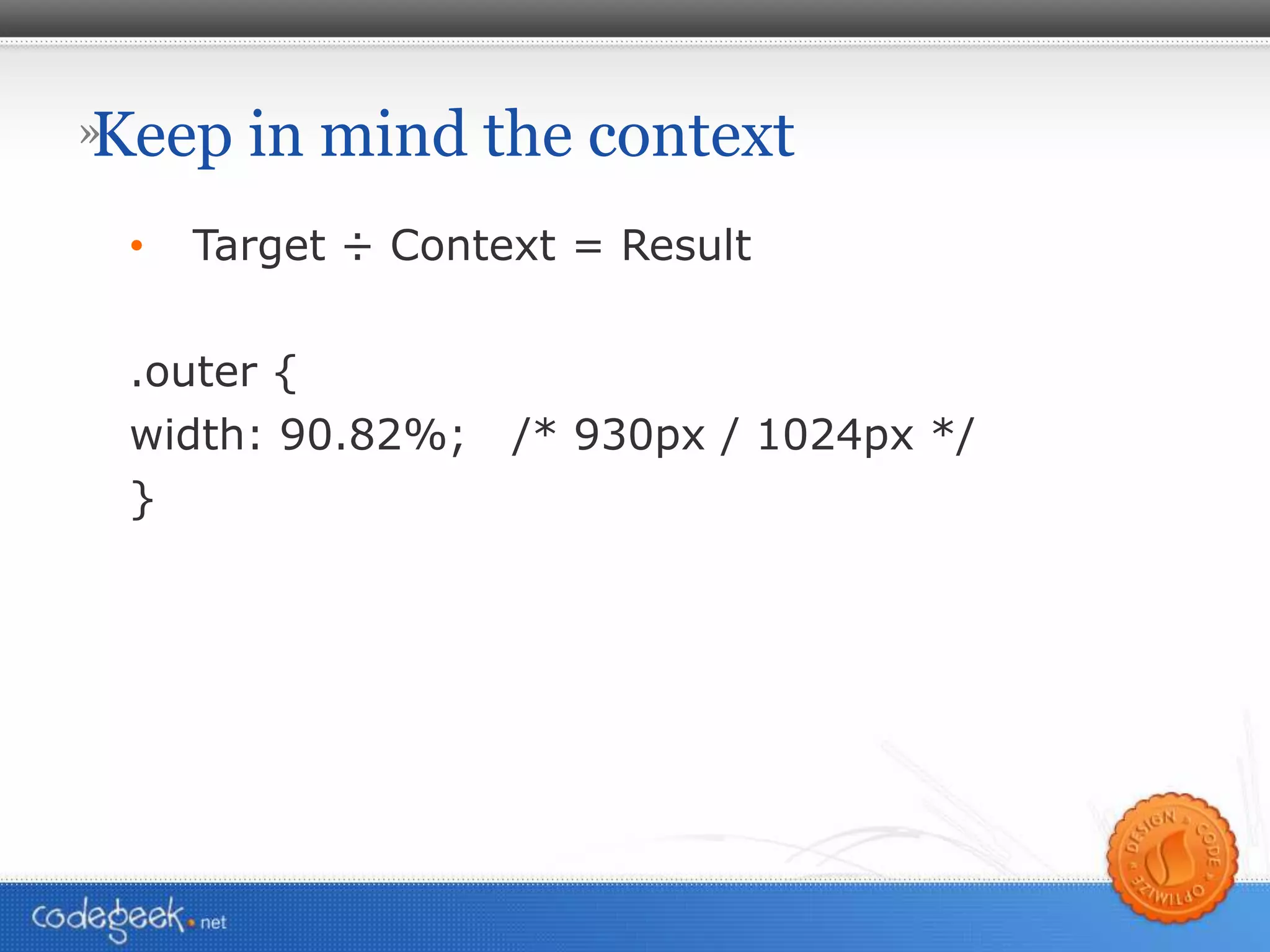 Keep in mind the context Target ÷ Context = Result .outer { width: 90.82%;  /* 930px / 1024px */ } 