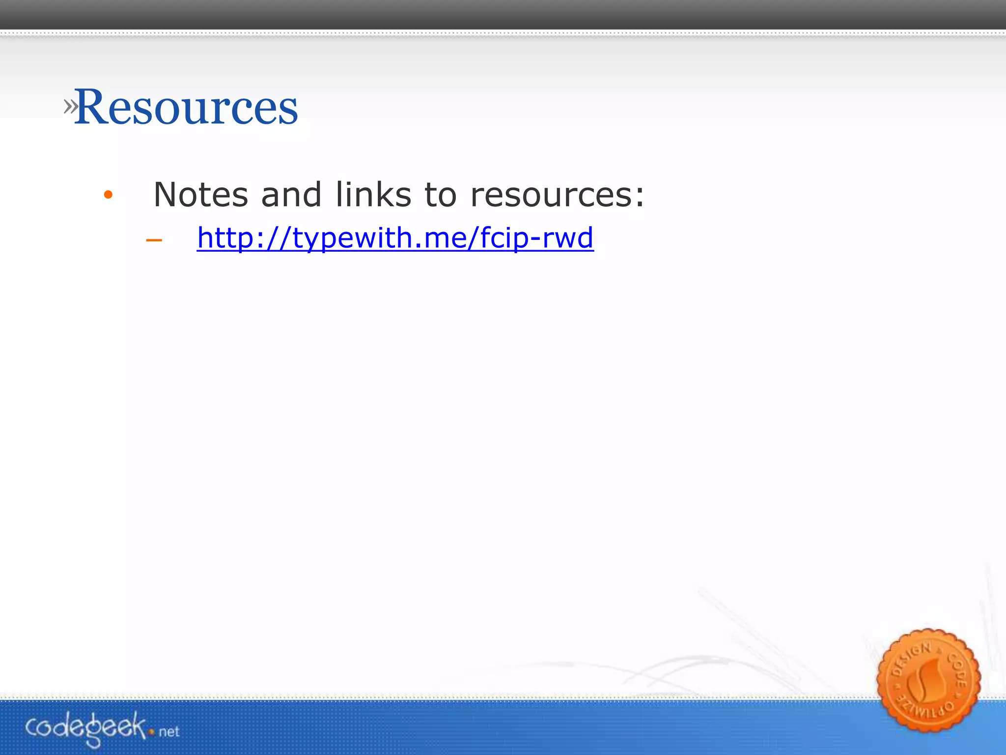 Resources Notes and links to resources: http://typewith.me/fcip-rwd 