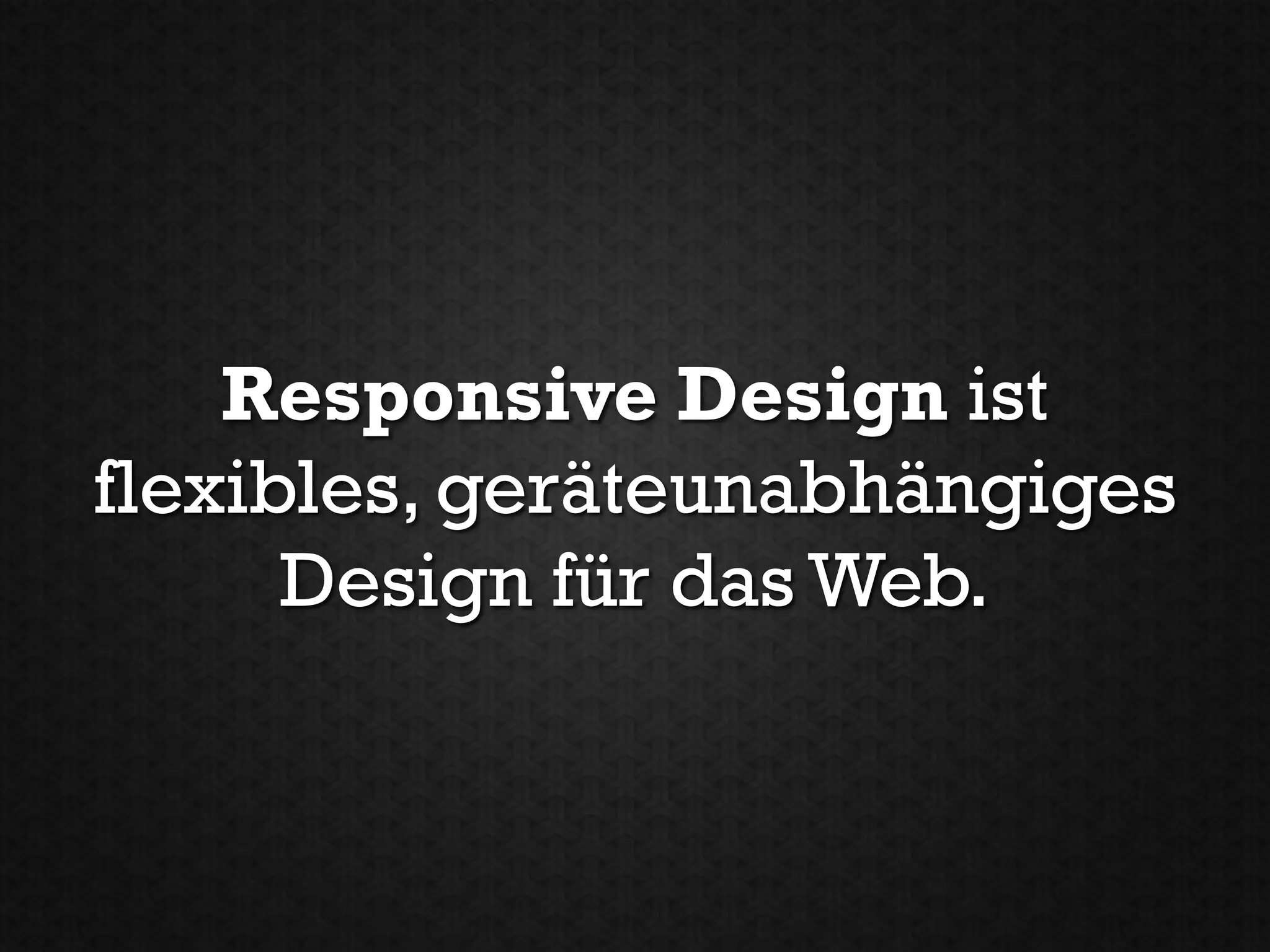 Responsive Design ist
flexibles, geräteunabhängiges
      Design für das Web.
 