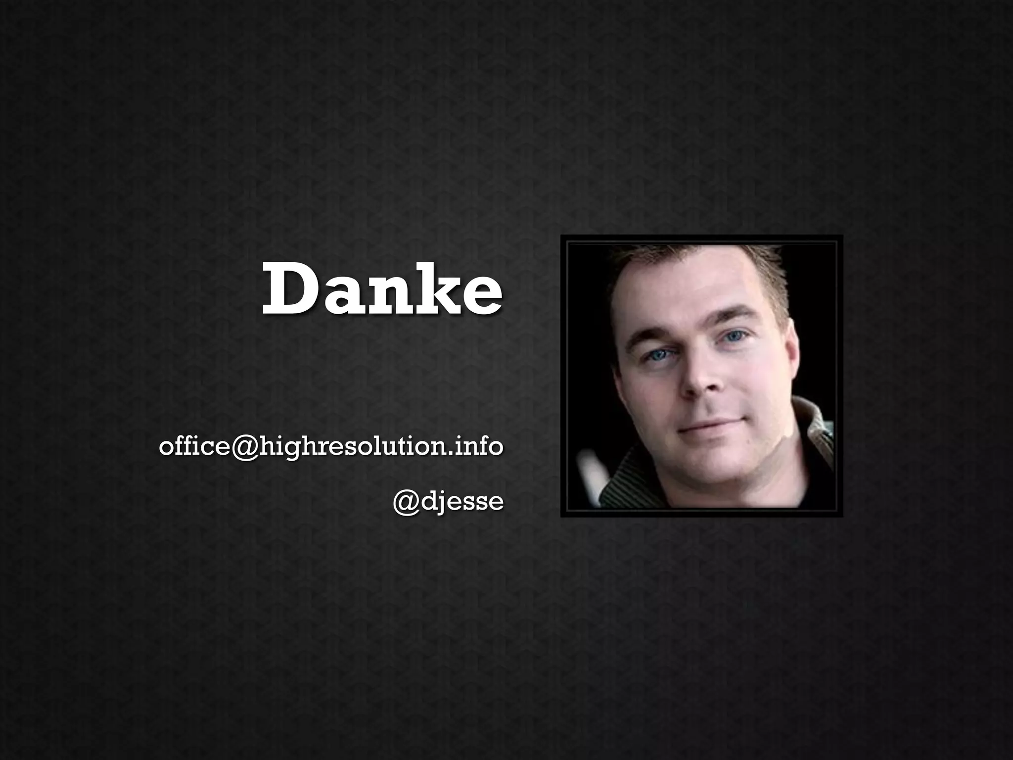 Danke
office@highresolution.info
                 @djesse
 