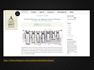 http://www.alistapart.com/articles/switchymclayout/
 