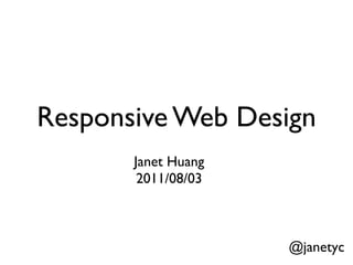 Responsive Web Design
       Janet Huang
        2011/08/03



                     @janetyc
 