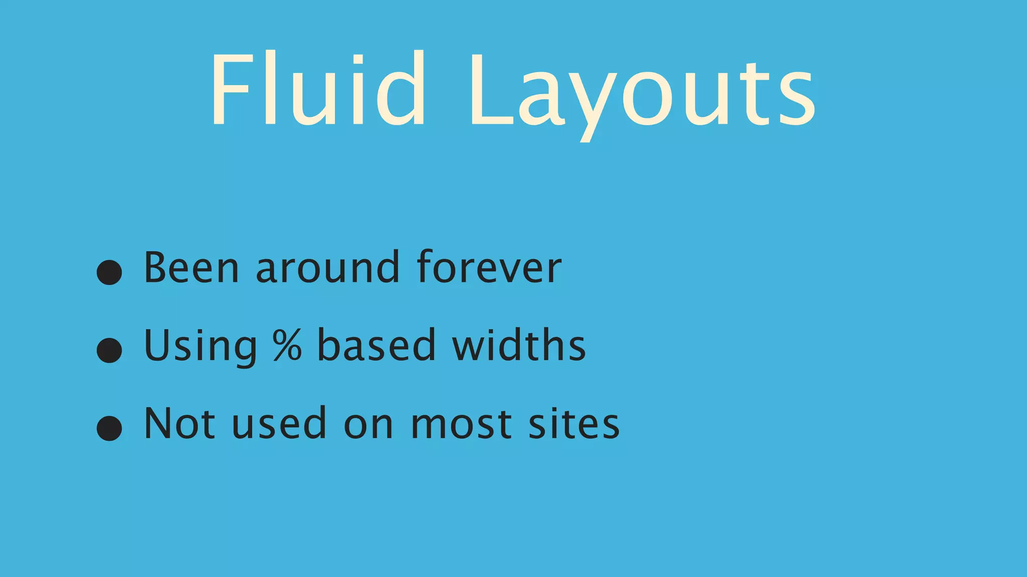 Fluid Layouts
• Been around forever

• Using % based widths

• Not used on most sites
 