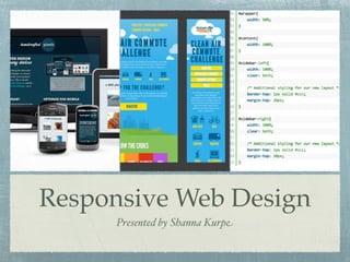 Responsive Web Design
     Presented by Shanna Kurpe
 