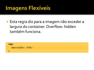    Esta regra diz para a imagem não exceder a
    largura do container. Overflow: hidden
    também funciona.
 