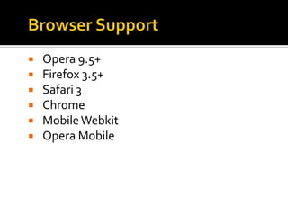    Opera 9.5+
   Firefox 3.5+
   Safari 3
   Chrome
   Mobile Webkit
   Opera Mobile
 