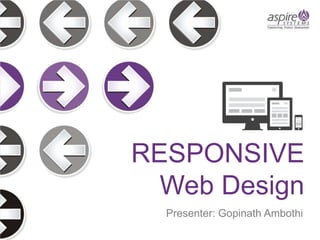 RESPONSIVE
  Web Design
  Presenter: Gopinath Ambothi
 