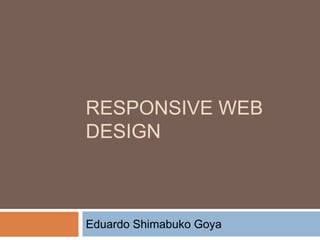 RESPONSIVE WEB
DESIGN



Eduardo Shimabuko Goya
 