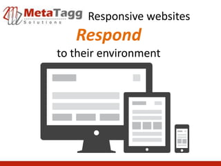Responsive websites
   Respond
to their environment
 