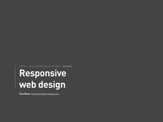 DGP65 | REALIZACIÓN DE PROTOTIPOS - ELISAVA



Responsive
web design
Tona Monjo http://www.latent-design.com
 