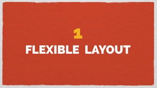 1
FLEXIBLE LAYOUT
 