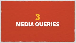 3
MEDIA QUERIES
 