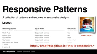 BRAD FROST
http://bradfrost.github.io/this-is-responsive/
 
