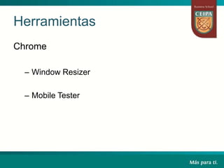 Herramientas
Chrome
– Window Resizer
– Mobile Tester
 