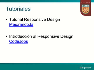Tutoriales
• Tutorial Responsive Design
Mejorando.la
• Introducción al Responsive Design
CodeJobs
 