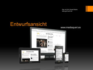 Entwurfsansicht
Dipl.-Inf.(FH) Gerald Martin
www.germanis.de
www.mediaqueri.es
 