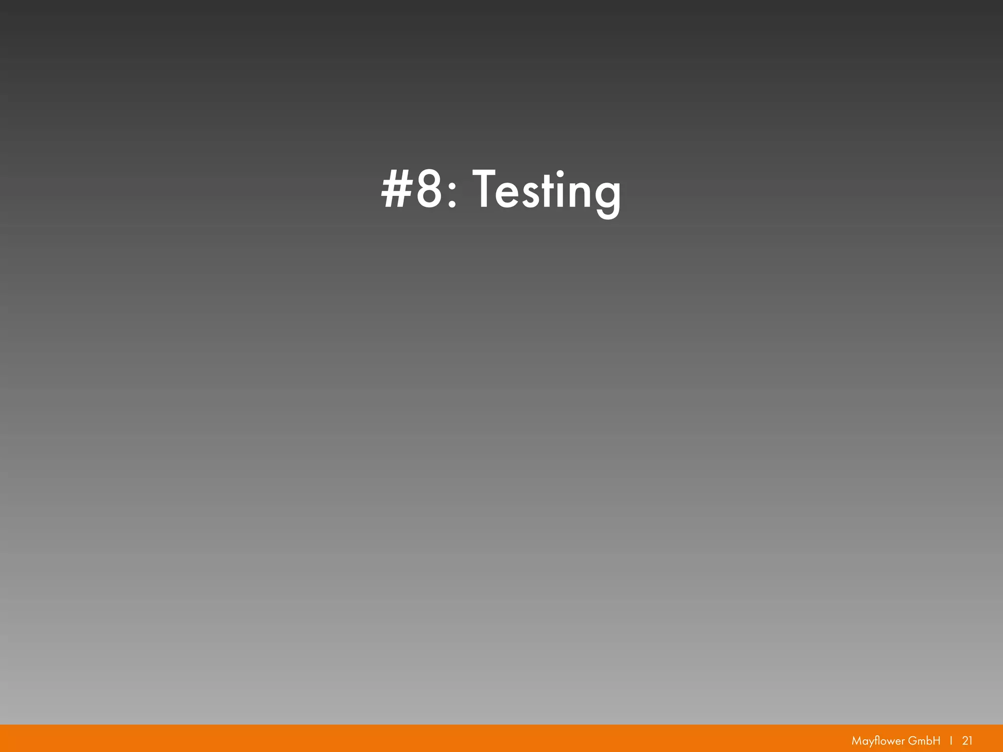 Mayflower GmbH I 21
#8: Testing
 