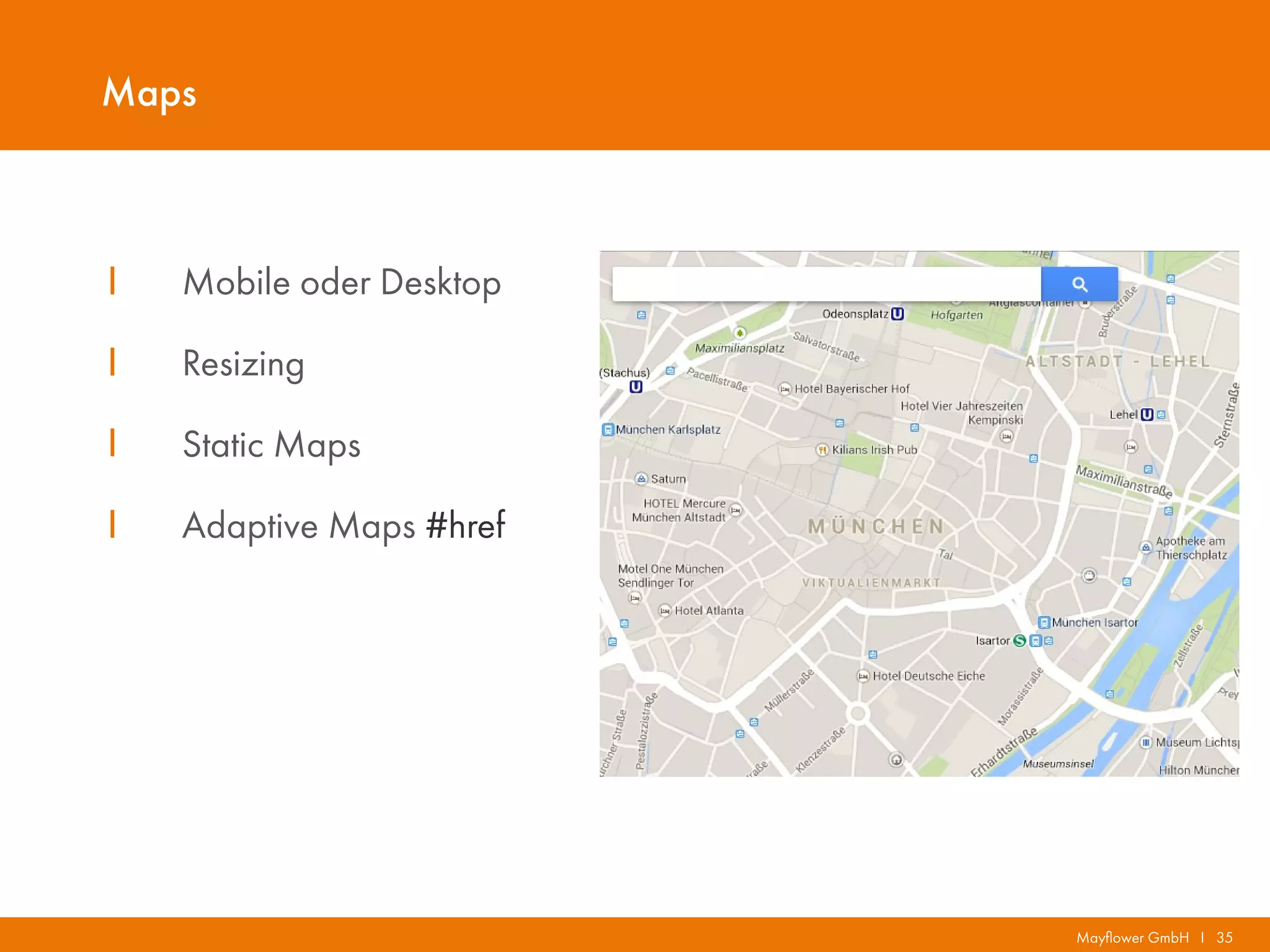 Mayflower GmbH I 35
Maps
I Mobile oder Desktop
I Resizing
I Static Maps
I Adaptive Maps #href
 