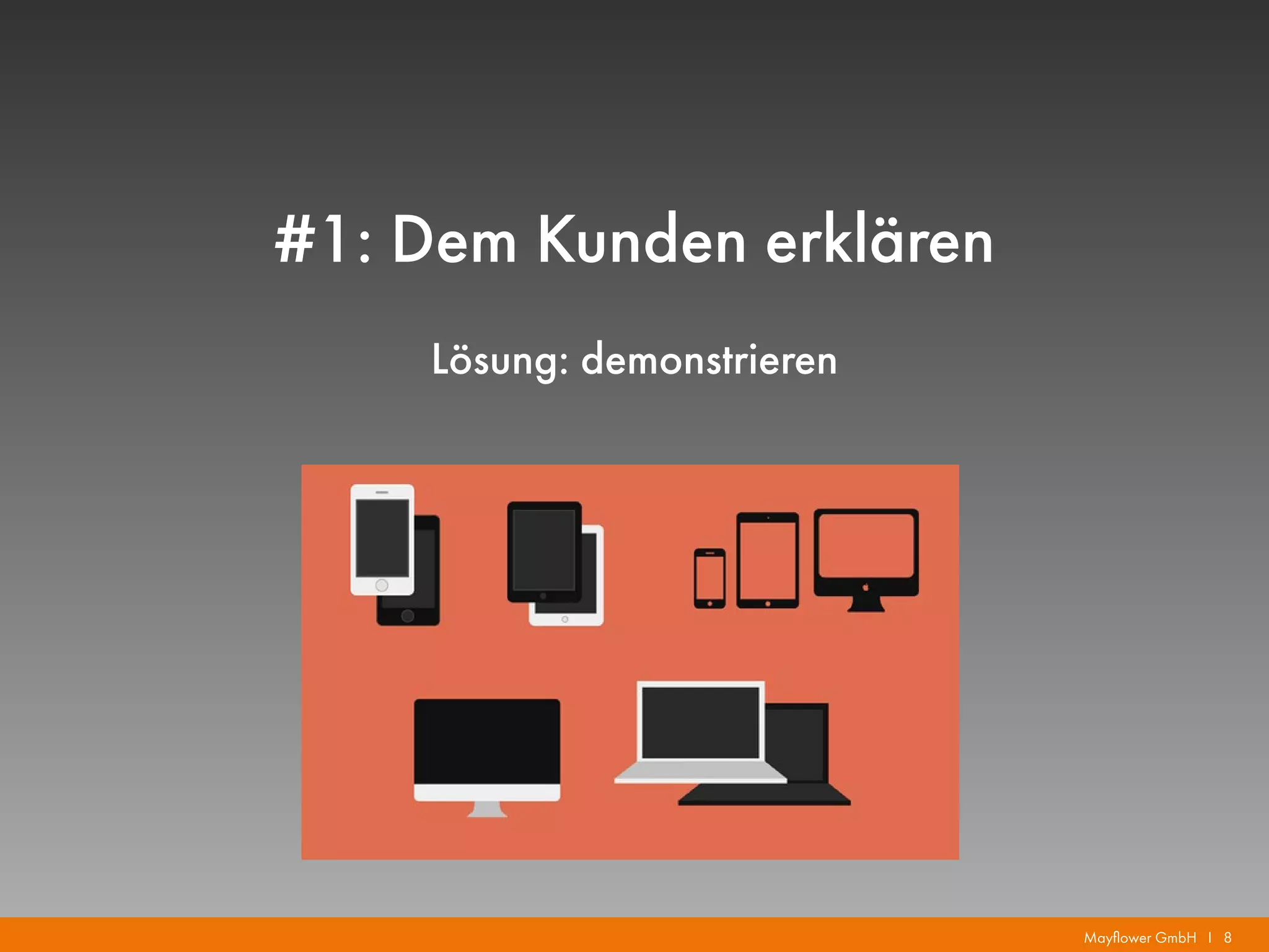 Mayflower GmbH I 8
#1: Dem Kunden erklären
Lösung: demonstrieren
 