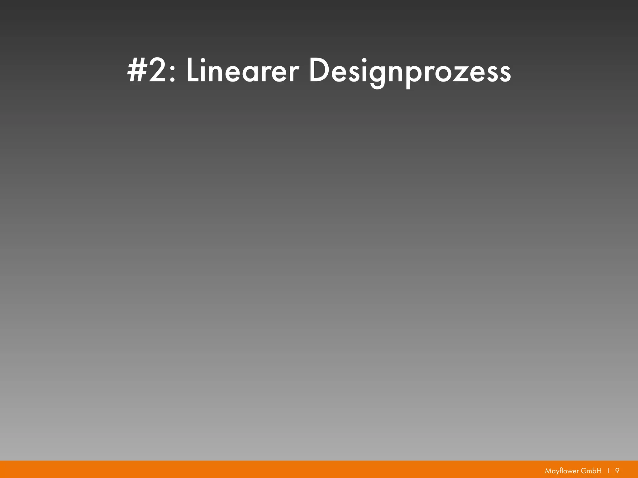 Mayflower GmbH I 9
#2: Linearer Designprozess
 
