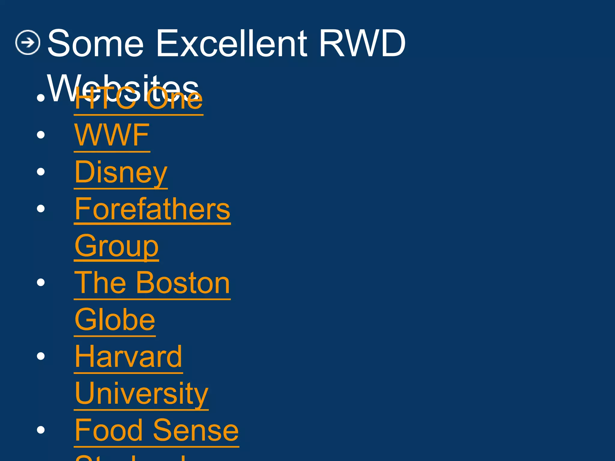 Some Excellent RWD
Websites• WWF
• Disney
• Forefathers
Group
• The Boston
Globe
• Harvard
University
• Food Sense
• Starbucks
 