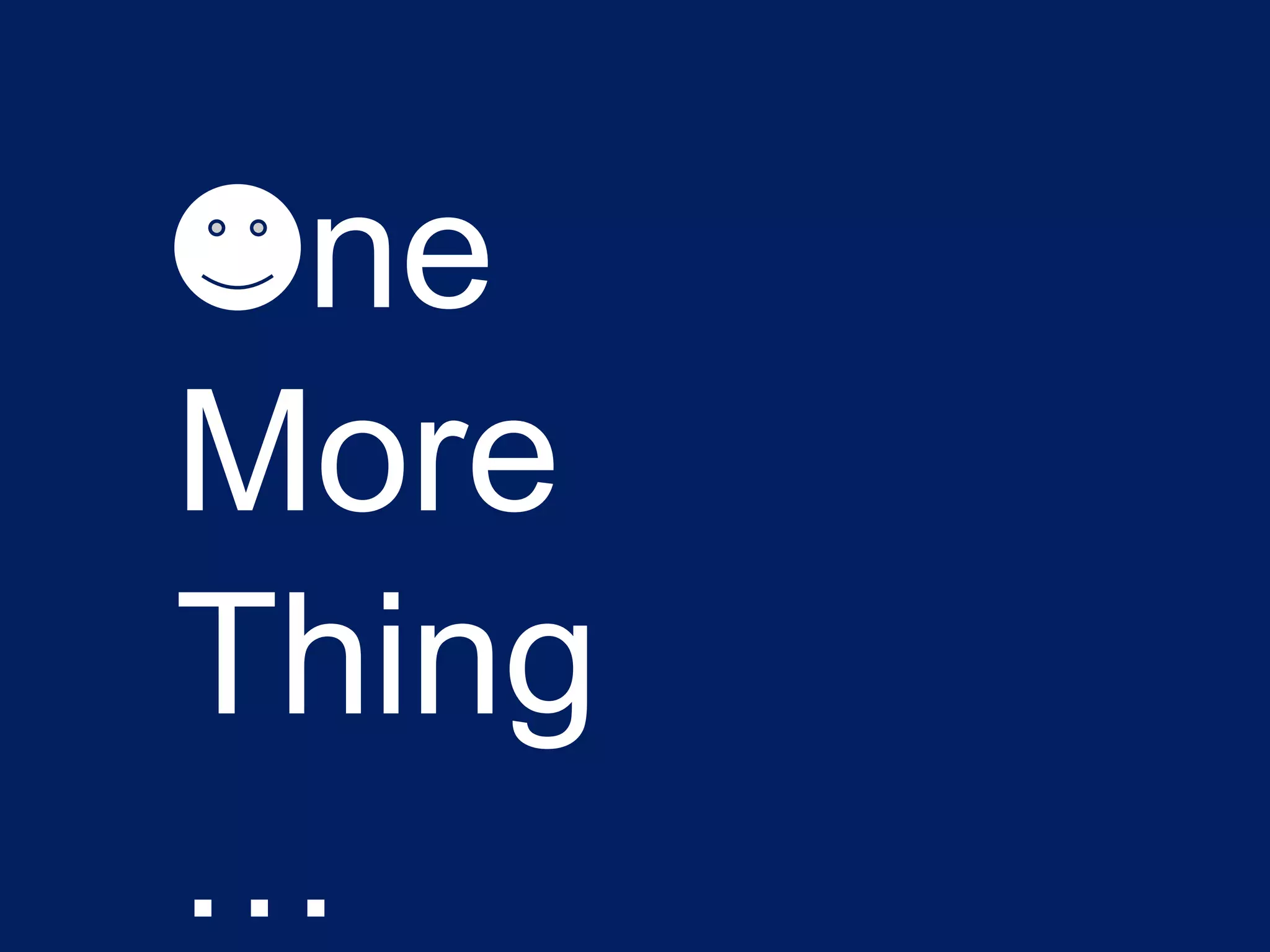 One
More
Thing
…
 