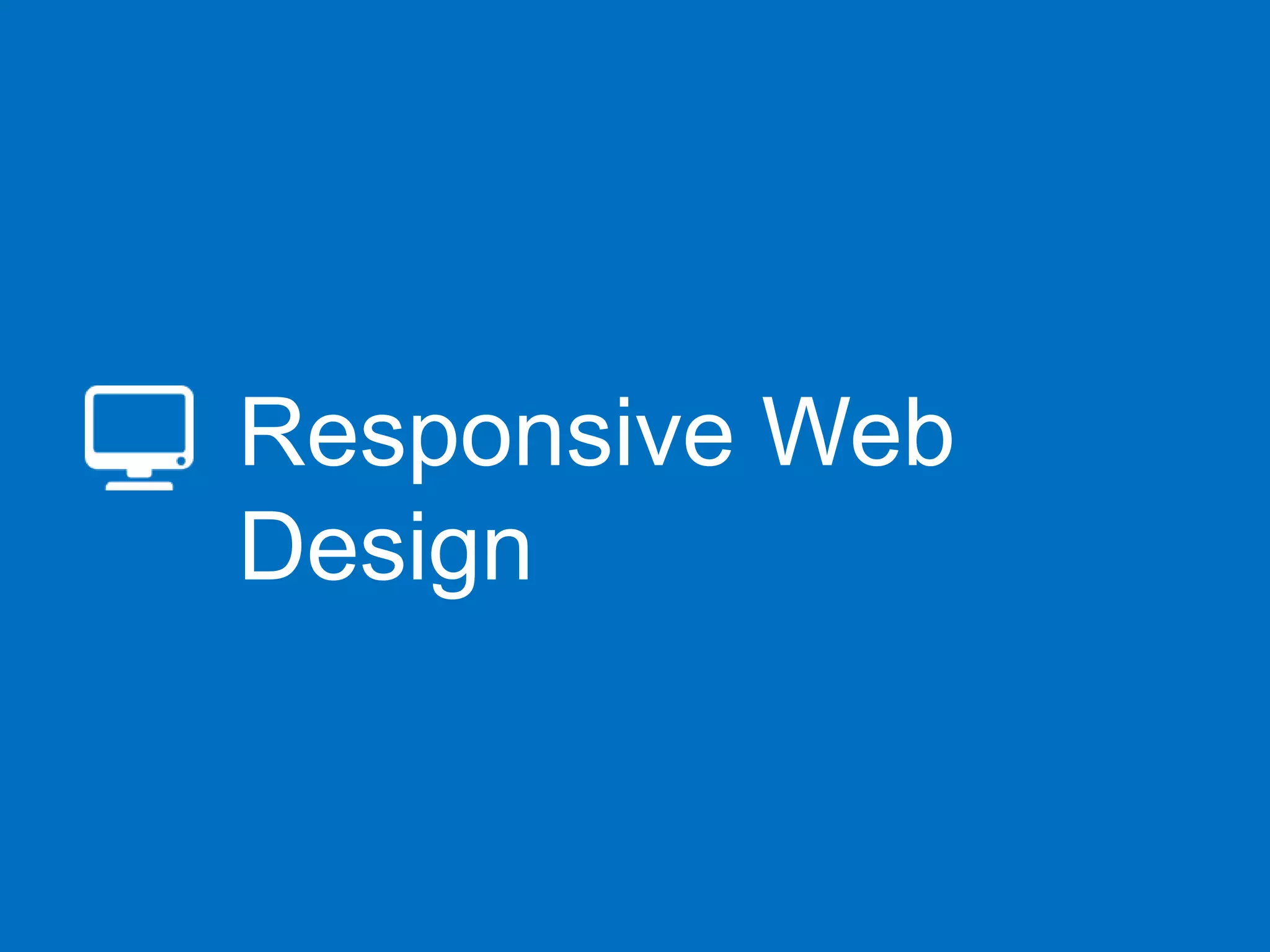 Responsive Web
Design
 