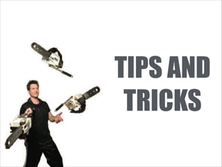 TIPS AND
TRICKS

 