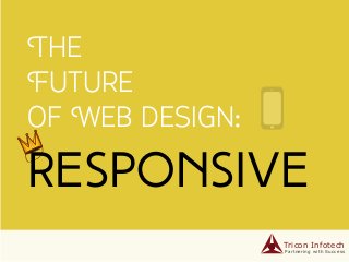The
Future
of Web design:
Partnering with Success
Tricon Infotech
Responsive
 