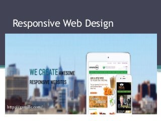 Responsive Web Design
http://gamillc.com/
 