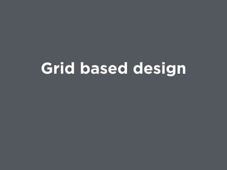 Grid based design
 