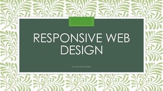 RESPONSIVE WEB 
DESIGN 
by Ana-Mar ia Bi rtea 
 