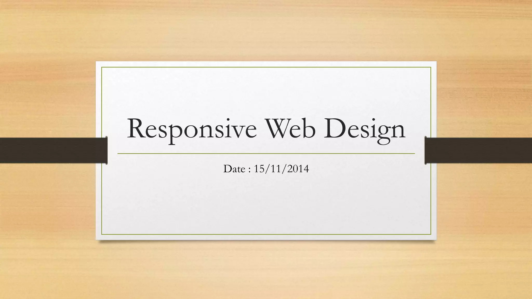 Responsive Web Design 
Date : 15/11/2014 
 