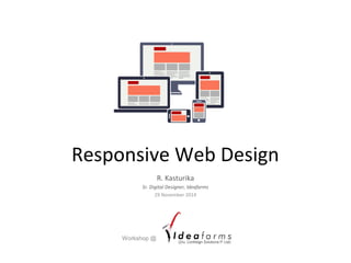 Responsive Web Design
R. Kasturika
Sr. Digital Designer, Ideafarms
Work @
 