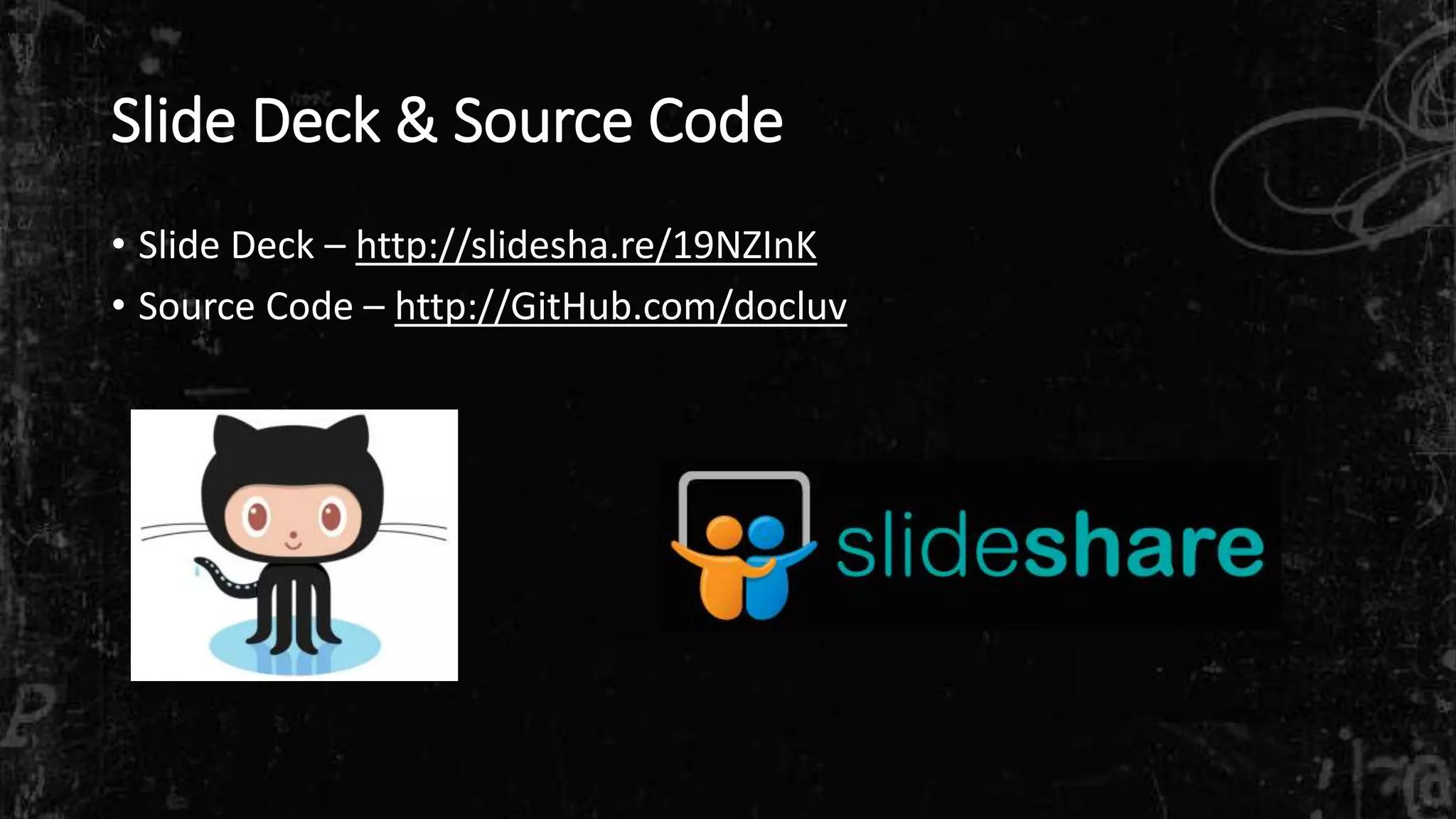Slide Deck & Source Code
• Slide Deck – http://slidesha.re/19NZInK
• Source Code – http://GitHub.com/docluv
 