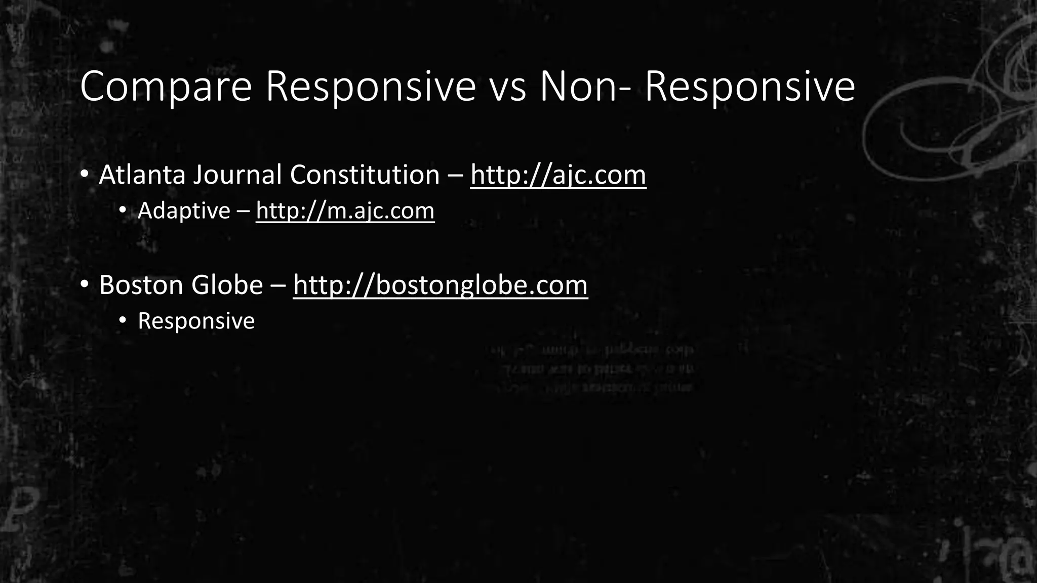 Compare Responsive vs Non- Responsive
• Atlanta Journal Constitution – http://ajc.com
• Adaptive – http://m.ajc.com
• Boston Globe – http://bostonglobe.com
• Responsive
 