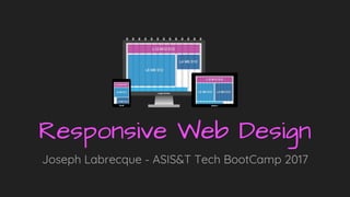 Responsive Web Design
Joseph Labrecque - ASIS&T Tech BootCamp 2017
 