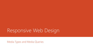 Responsive Web Design
Media Types and Media Queries
 